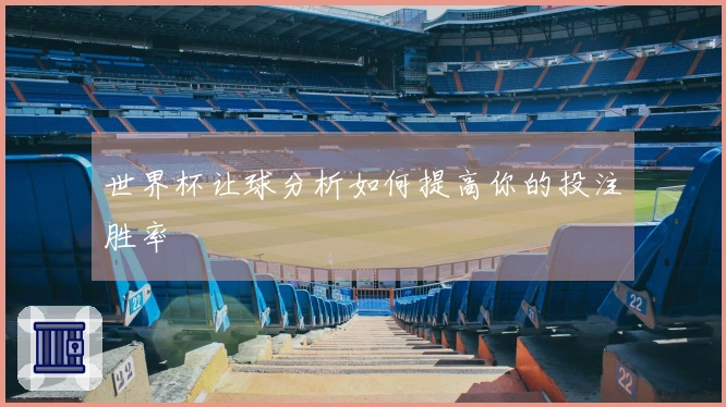 世界杯让球分析如何提高你的投注胜率